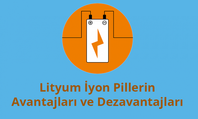 Lityum İyon Pillerin Avantajları ve Dezavantajları